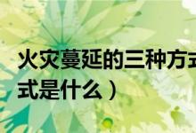 火災蔓延的三種方式圖片（火災蔓延的三種方式是什么）