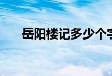 岳陽樓記多少個(gè)字（岳陽樓記通假字）