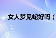 女人夢(mèng)見蛇好嗎（關(guān)于女人夢(mèng)見蛇好嗎）