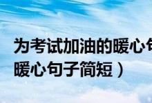 為考試加油的暖心句子幼兒園（為考試加油的暖心句子簡(jiǎn)短）