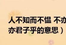 人不知而不慍 不亦君子乎（人不知而不慍不亦君子乎的意思）