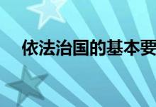 依法治國(guó)的基本要求（什么是依法治國(guó)）