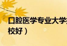 口腔醫(yī)學(xué)專(zhuān)業(yè)大學(xué)排名2021（學(xué)牙醫(yī)哪個(gè)學(xué)校好）