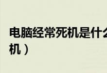 電腦經(jīng)常死機是什么原因（為什么電腦經(jīng)常死機）
