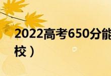 2022高考650分能上什么大學（可以上的院校）
