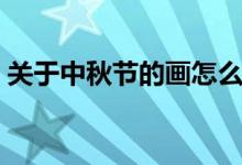 關(guān)于中秋節(jié)的畫(huà)怎么畫(huà)（中秋節(jié)簡(jiǎn)筆畫(huà)教程）