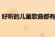好聽(tīng)的兒童歌曲都有哪些（好聽(tīng)的兒歌介紹）