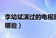 李幼斌演過(guò)的電視?。ɡ钣妆笱葸^(guò)的電視劇有哪些）
