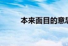 本來(lái)面目的意思（本來(lái)面目解釋）