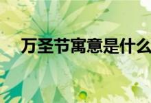 萬(wàn)圣節(jié)寓意是什么(中國(guó)怎么過(guò)萬(wàn)圣節(jié))
