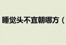 睡覺頭不宜朝哪方（睡覺頭不宜朝哪個(gè)方向）