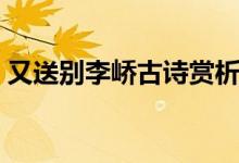 又送別李嶠古詩(shī)賞析答案（又送別李嶠翻譯）
