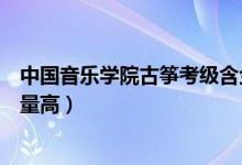 中國音樂學院古箏考級含金量高么（中國古箏考級哪種含金量高）
