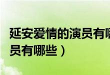 延安愛情的演員有哪些（電視劇延安愛情的演員有哪些）