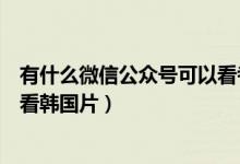 有什么微信公眾號可以看考試試卷（有什么微信公眾號可以看韓國片）