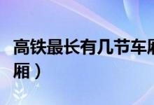 高鐵最長有幾節(jié)車廂（高速鐵路一般掛幾節(jié)車廂）