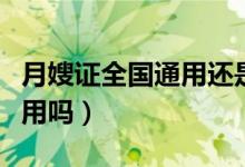 月嫂證全國通用還是本省報名（月嫂證全國通用嗎）