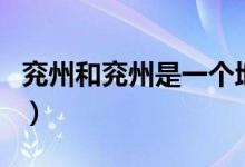 兗州和兗州是一個地方嗎（兗州袞州是一地嗎）