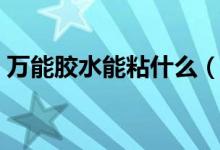 萬(wàn)能膠水能粘什么（使用萬(wàn)能膠的注意事項(xiàng)）