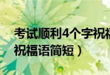 考試順利4個(gè)字祝福語幽默（考試順利4個(gè)字祝福語簡(jiǎn)短）