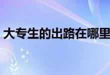 大專生的出路在哪里（?？粕厴I(yè)后的出路）