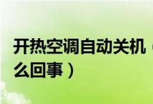 開熱空調(diào)自動關(guān)機(jī)（空調(diào)制熱自動關(guān)機(jī)這是怎么回事）