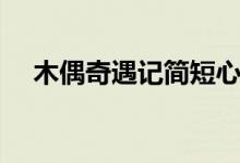 木偶奇遇記簡(jiǎn)短心得（木偶奇遇記簡(jiǎn)介）