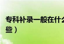 ?？蒲a(bǔ)錄一般在什么時(shí)候開始（補(bǔ)錄學(xué)校有哪些）