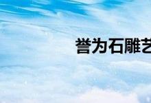 譽為石雕藝術(shù)之鄉(xiāng)是哪里