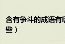含有爭斗的成語有哪些（含有爭斗的成語有哪些）