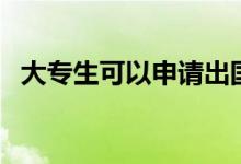 大專生可以申請(qǐng)出國留學(xué)嗎（方法是什么）