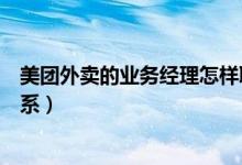 美團外賣的業(yè)務經理怎樣聯系（美團外賣當地業(yè)務員如何聯系）