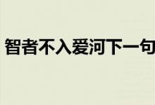智者不入愛(ài)河下一句（智者不入愛(ài)河下一句）