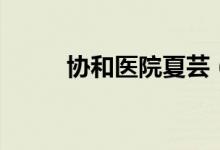 協(xié)和醫(yī)院夏蕓（協(xié)和醫(yī)院夏思思）