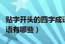 貼字開頭的四字成語大全（貼字開頭的四字成語有哪些）