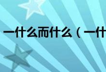 一什么而什么（一什么而什么可以組成語(yǔ)嗎）