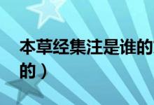 本草經(jīng)集注是誰(shuí)的文章（本草經(jīng)集注 是誰(shuí)寫(xiě)的）