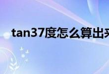 tan37度怎么算出來(lái)的（tan37度是多少）