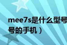 mee7s是什么型號(hào)的手機(jī)（mee7s是什么型號(hào)的手機(jī)）