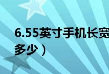 6.55英寸手機長寬多少（6.55英寸手機長寬多少）