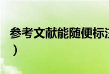 參考文獻(xiàn)能隨便標(biāo)注嗎（參考文獻(xiàn)能隨便寫(xiě)嗎）