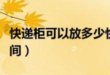 快遞柜可以放多少快遞（快遞柜可以放多長(zhǎng)時(shí)間）