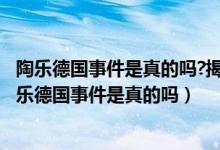 陶樂德國事件是真的嗎?揭秘平行世界真實性(時空隧道)（陶樂德國事件是真的嗎）