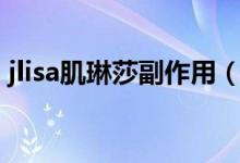 jlisa肌琳莎副作用（jlisa肌琳莎是國產的嗎）