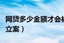 網(wǎng)貸多少金額才會被起訴（網(wǎng)貸多少金額才能立案）