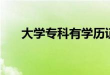 大學專科有學歷證書嗎（是什么學歷）