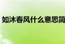 如沐春風(fēng)什么意思簡(jiǎn)短（如沐春風(fēng)什么意思）