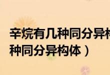 辛烷有幾種同分異構(gòu)體分別是什么（辛烷有幾種同分異構(gòu)體）