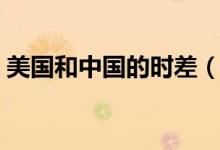 美國和中國的時差（美國和中國時差差多久）