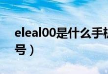 eleal00是什么手機(jī)型號(hào)（eleal00是什么型號(hào)）